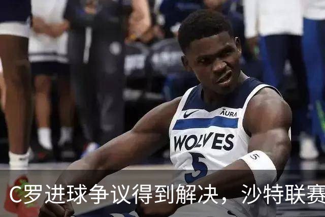 C罗进球争议得到解决，沙特联赛将其记入正式记录